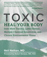 Toxic: Heal Your Body from Mold Toxicity, Lyme Disease, Multiple Chemical Sensitivities, and Chronic Environmental Illness