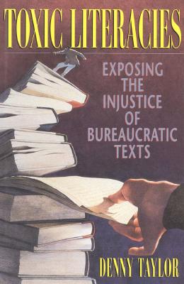 Toxic Literacies: Exposing the Injustice of Bureaucratic Texts - Taylor, Denny