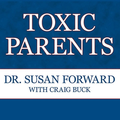 Toxic Parents: Overcoming Their Hurtful Legacy and Reclaiming Your Life - Forward, Susan, and Buck, Craig (Contributions by), and Perrin, Jo Anna (Contributions by)