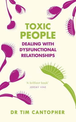Toxic People: Dealing With Dysfunctional Relationships - Cantopher, Tim