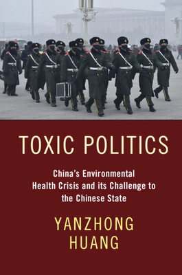 Toxic Politics: China's Environmental Health Crisis and Its Challenge to the Chinese State - Huang, Yanzhong