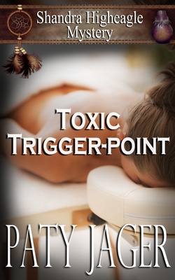 Toxic Trigger-point: Shandra Higheagle Mystery - Jager, Paty, and Keerins, Christina (Cover design by)
