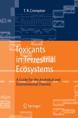 Toxicants in Terrestrial Ecosystems: A Guide for the Analytical and Environmental Chemist - Crompton, T R