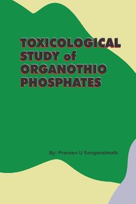 TOXICOLOGICAL STUDY of ORGANOTHIO PHOSPHATES - Sanganalmath, Praveen U