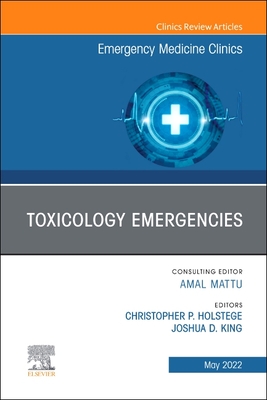 Toxicology Emergencies, an Issue of Emergency Medicine Clinics of North America: Volume 40-2 - Holstege, Christopher P, MD (Editor)