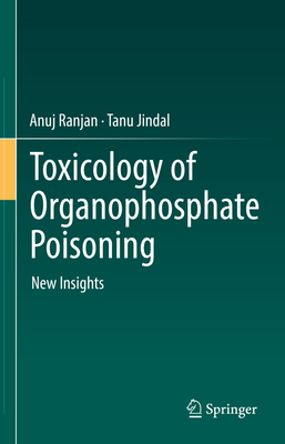 Toxicology of Organophosphate Poisoning: New Insights - Ranjan, Anuj, and Jindal, Tanu