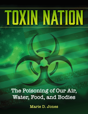 Toxin Nation: The Poisoning of Our Air, Water, Food, and Bodies - Jones, Marie D