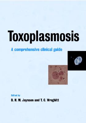 Toxoplasmosis: A Comprehensive Clinical Guide - Joynson, David H M (Editor), and Wreghitt, Tim G (Editor)