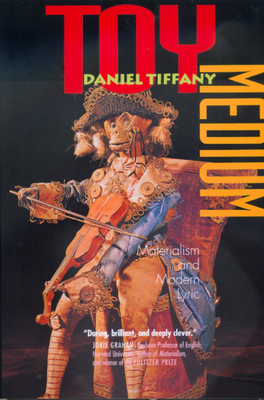 Toy Medium: Materialism and Modern Lyric - Tiffany, Daniel