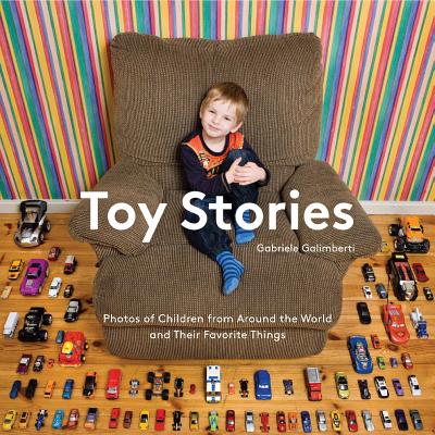 Toy Stories: Photos of Children from Around the World and Their Favorite Things - Galimberti, Gabriele