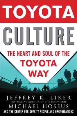 Toyota Culture: The Heart and Soul of the Toyota Way - Liker, Jeffrey K, and Hoseus, Michael