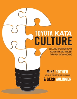 Toyota Kata Culture: Building Organizational Capability and Mindset through Kata Coaching - Rother, Mike, and Aulinger, Gerd