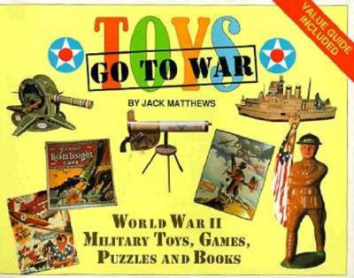 Toys Go to War: World War II Military Toys, Games, Puzzles and Books - Matthews, Jack, Professor