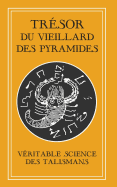 Trsor du Vieillard des Pyramides: Vritable Science des Talismans