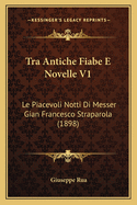Tra Antiche Fiabe E Novelle V1: Le Piacevoli Notti Di Messer Gian Francesco Straparola (1898)