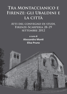 Tra Montaccianico e Firenze: gli Ubaldini e la citta: Atti del convegno di studi, Firenze-Scarperia 28-29 settembre 2012