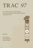 TRAC 97: Proceedings of the Seventh Annual Theorertical Roman Archaeology Conference, 1997