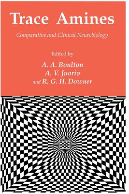 Trace Amines: Comparative and Clinical Neurobiology - Boulton, Alan A (Editor), and Juorio, A V (Editor), and Downer, R G H (Editor)