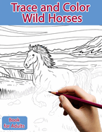 Trace and Color Book for Adults: Wild Horses: Ink Tracing, Coloring and Activity book