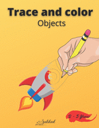 Trace and color objects: Tracing and Pen Control First object Coloring Book for Kids Ages 2-5 Step-by-Step Drawing and Activity Book for Kids