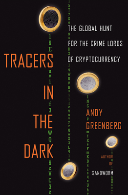 Tracers in the Dark: The Global Hunt for the Crime Lords of Cryptocurrency - Greenberg, Andy
