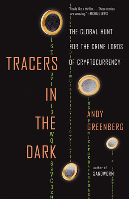Tracers in the Dark: The Global Hunt for the Crime Lords of Cryptocurrency - Greenberg, Andy