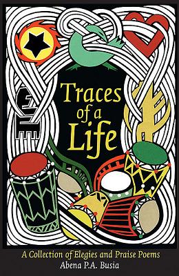 Traces of a Life: A Collection of Elegies and Praise Poems - Busia, Abena P a