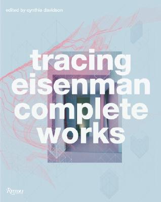 Tracing Eisenman: Complete Works - Eisenman, Peter, and Davidson, Cynthia (Editor), and Lynn, Greg (Contributions by)