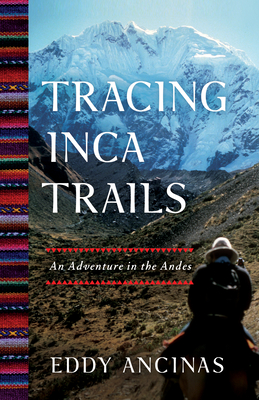 Tracing Inca Trails: An Adventure in the Andes - Ancinas, Eddy