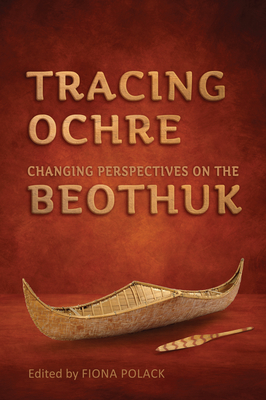 Tracing Ochre: Changing Perspectives on the Beothuk - Polack, Fiona (Editor)