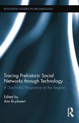 Tracing Prehistoric Social Networks through Technology: A Diachronic Perspective on the Aegean - Brysbaert, Ann (Editor)