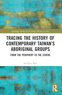 Tracing the History of Contemporary Taiwan's Aboriginal Groups: From the Periphery to the Centre