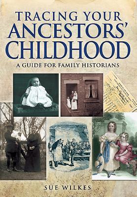 Tracing Your Ancestors' Childhood - Wilkes, Sue