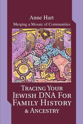 Tracing Your Jewish DNA for Family History & Ancestry: Merging a Mosaic of Communities - Hart, Anne
