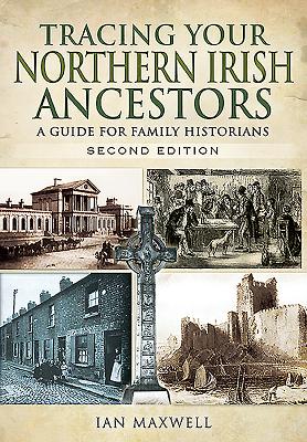 Tracing Your Northern Irish Ancestors - Maxwell, Ian, Dr.