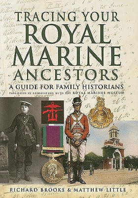 Tracing Your Royal Marine Ancestors - Brooks, Richard, and Little, Matthew