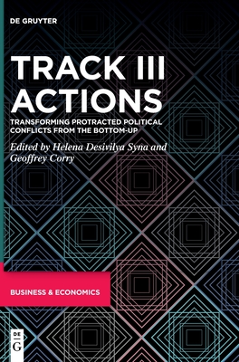 Track III Actions: Transforming Protracted Political Conflicts from the Bottom-up - Desivilya Syna, Helena (Editor), and Corry, Geoffrey (Editor)