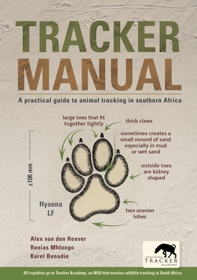 Tracker Manual: A Practical Guide to Animal Tracking in Southern Africa - Van Den Heever, Alex, and Benadie, Karel 'Pokkie', and Mhlongo, Renias