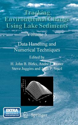 Tracking Environmental Change Using Lake Sediments: Data Handling and Numerical Techniques - Birks, H. John B. (Editor), and Lotter, Andr F. (Editor), and Juggins, Steve (Editor)