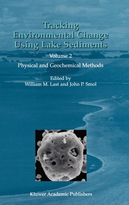 Tracking Environmental Change Using Lake Sediments: Volume 2: Physical and Geochemical Methods - Last, William M (Editor), and Smol, John P (Editor)