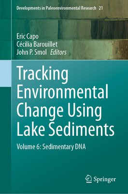 Tracking Environmental Change Using Lake Sediments: Volume 6: Sedimentary DNA - Capo, Eric (Editor), and Barouillet, Ccilia (Editor), and Smol, John P. (Editor)