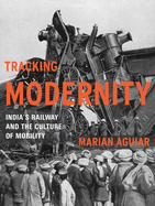 Tracking Modernity: India's Railway and the Culture of Mobility