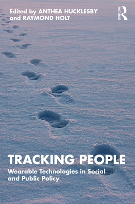 Tracking People: Wearable Technologies in Social and Public Policy - Hucklesby, Anthea (Editor), and Holt, Raymond (Editor)