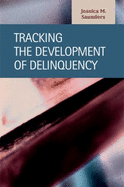 Tracking the Development of Delinquency - Saunders, Jessica M