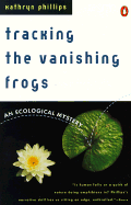 Tracking the Vanishing Frogs: An Ecological Mystery - Phillips, Kathryn