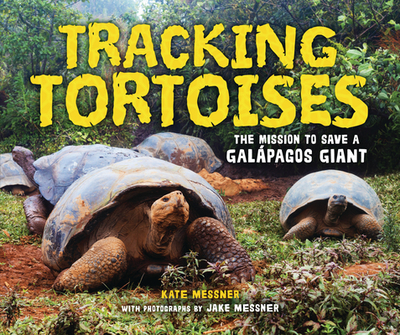 Tracking Tortoises: The Mission to Save a Galpagos Giant - Messner, Kate, and Messner, Jake (Photographer)