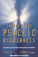 Tracks in the Psychic Wilderness: An Exploration of ESP, Remote Viewing, Precognitive Dreaming and Synchronicity - Graff, Dale E