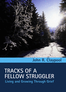 Tracks of a Fellow Struggler: Living and Growing Toward Grief