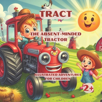 Tract - The Absent-Minded Tractor: Illustrated Adventures for Children - Spia, Imerio