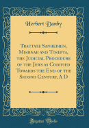 Tractate Sanhedrin, Mishnah and Tosefta, the Judicial Procedure of the Jews as Codified Towards the End of the Second Century, A D (Classic Reprint)